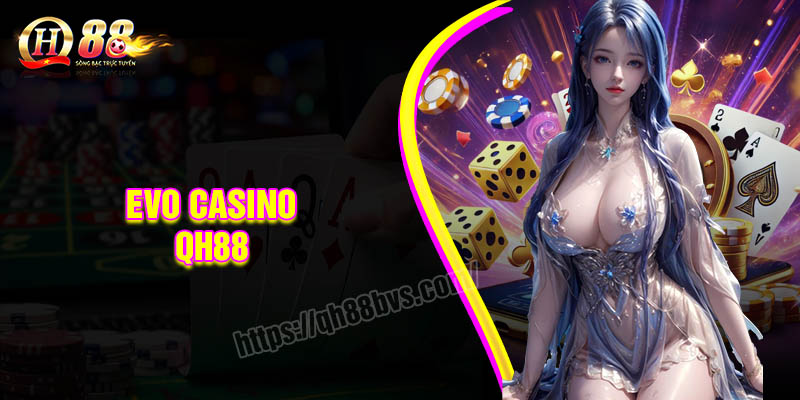 EVO Casino QH88 - Từ đam mê đến kiếm tiền trực tuyến