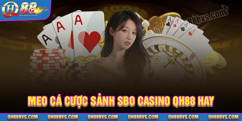 Mẹo chơi SBO Casino QH88 siêu hay cho tân thủ