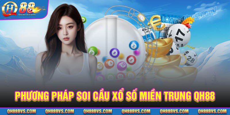 Phương pháp soi cầu xổ số miền Trung QH88 hiệu quả nhất